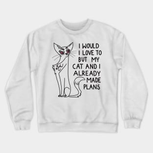 I would love to, but my cat and I already made plans Crewneck Sweatshirt